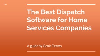 The Best Dispatch
Software for Home
Services Companies
A guide by Genic Teams
 