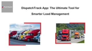 DispatchTrack App: The Ultimate Tool for
Smarter Load Management
 