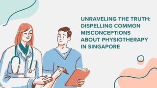 Unraveling the Truth: Dispelling Common Misconceptions About Physiotherapy in Singapore