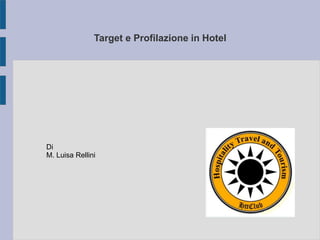 Target e Profilazione in Hotel
Di
M. Luisa Rellini
 
