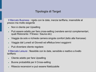 Tipologia di Target
Il Mercato Business : rigido con le date, inerzia tariffaria, insensibile al
prezzo ma molto esigente
...