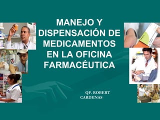 MANEJO Y DISPENSACIÓN DE MEDICAMENTOS EN LA OFICINA FARMACÉUTICA QF. ROBERT CARDENAS 