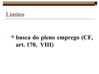 Limites


  busca  do pleno emprego (CF,
   art. 170, VIII)
 