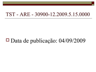 TST - ARE - 30900-12.2009.5.15.0000



 Data   de publicação: 04/09/2009
 