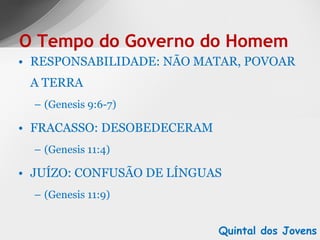 RESPONSABILIDADE: NÃO MATAR, POVOAR A TERRA (Genesis 9:6-7) FRACASSO: DESOBEDECERAM (Genesis 11:4) JUÍZO: CONFUSÃO DE LÍNGUAS (Genesis 11:9) O Tempo do Governo do Homem Quintal dos Jovens 