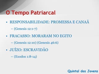 RESPONSABILIDADE: PROMESSA E CANAÃ (Genesis 12:1-7) FRACASSO: MORARAM NO EGITO (Genesis 12:10) (Genesis 46:6) JUÍZO: ESCRAVIDÃO (Exodos 1:8-14) O Tempo Patriarcal Quintal dos Jovens 