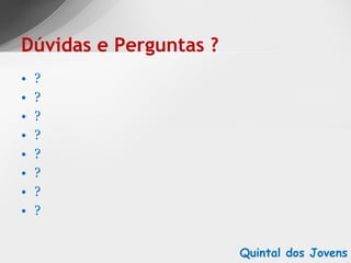 ? ? ? ? ? ? ? ? Dúvidas e Perguntas ? Quintal dos Jovens 