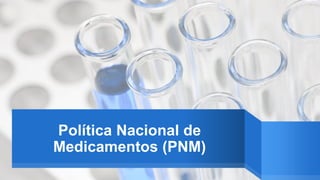 Política Nacional de
Medicamentos (PNM)
 