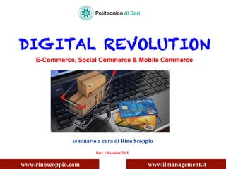 DIGITAL REVOLUTION
E-Commerce, Social Commerce & Mobile Commerce
seminario a cura di Rino Scoppio
Bari, 1 dicembre 2015
www.rinoscoppio.com www.ilmanagement.it
 