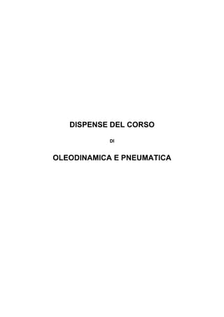 DISPENSE DEL CORSO
DI

OLEODINAMICA E PNEUMATICA

 