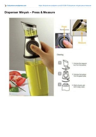 farlysstore.wordpress.com https://farlysstore.wordpress.com/2015/08/17/dispenser-minyak-press-measure/
Dispenser Minyak – Press & Measure
 