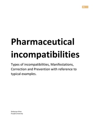 Shaharyar Khan
Punjab University
76
Pharmaceutical
incompatibilities
Types of incompatibilities, Manifestations,
Correction and Prevention with reference to
typical examples.
 
