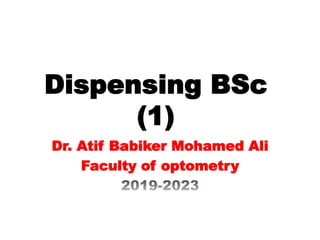 Dispensing BSc
(1)
Dr. Atif Babiker Mohamed Ali
Faculty of optometry
 