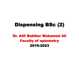 Dispensing BSc (2)
Dr. Atif Babiker Mohamed Ali
Faculty of optometry
2019-2023
 