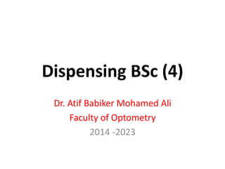 Dispensing BSc (4)
Dr. Atif Babiker Mohamed Ali
Faculty of Optometry
2014 -2023
 