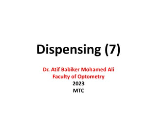 Dispensing (7)
Dr. Atif Babiker Mohamed Ali
Faculty of Optometry
2023
MTC
 