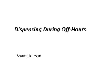 Dispensing During Off-Hours



Shams kursan
 