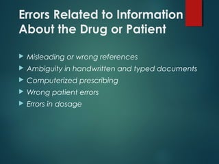 Errors Related to Information
About the Drug or Patient
 Misleading or wrong references
 Ambiguity in handwritten and typed documents
 Computerized prescribing
 Wrong patient errors
 Errors in dosage
 