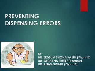 PREVENTING
DISPENSING ERRORS
BY
DR. BEEGUM SHEENA KARIM (PharmD)
DR. RACHANA SHETTY (PharmD)
DR. ANAM SOHAIL (PharmD)
 