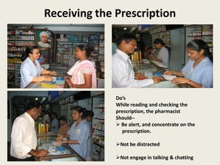 Receiving the Prescription
Do’s
While reading and checking the
prescription, the pharmacist
Should--
 Be alert, and concentrate on the
prescription.
Not be distracted
Not engage in talking & chatting
 