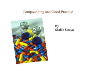Dispensing TechniquesCompounding and Good Practice
By
Shaikh Saniya
 