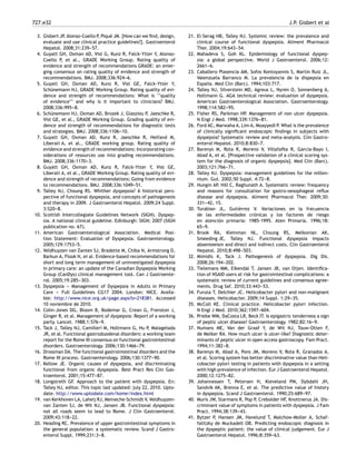 727.e32 J.P. Gisbert et al
3. Gisbert JP, Alonso-Coello P, Piqué JM. [How can we ﬁnd, design,
evaluate and use clinical practice guidelines?]. Gastroenterol
Hepatol. 2008;31:239-
-
-57.
4. Guyatt GH, Oxman AD, Vist G, Kunz R, Falck-Ytter Y, Alonso-
Coello P, et al., GRADE Working Group. Rating quality of
evidence and strength of recommendations GRADE: an emer-
ging consensus on rating quality of evidence and strength of
recommendations. BMJ. 2008;336:924-
-
-6.
5. Guyatt GH, Oxman AD, Kunz R, Vist GE, Falck-Ytter Y,
Schünemann HJ, GRADE Working Group. Rating quality of evi-
dence and strength of recommendations: What is ‘‘quality
of evidence’’ and why is it important to clinicians? BMJ.
2008;336:995-
-
-8.
6. Schünemann HJ, Oxman AD, Brozek J, Glasziou P, Jaeschke R,
Vist GE, et al., GRADE Working Group. Grading quality of evi-
dence and strength of recommendations for diagnostic tests
and strategies. BMJ. 2008;336:1106-
-
-10.
7. Guyatt GH, Oxman AD, Kunz R, Jaeschke R, Helfand M,
Liberati A, et al., GRADE working group. Rating quality of
evidence and strength of recommendations: Incorporating con-
siderations of resources use into grading recommendations.
BMJ. 2008;336:1170-
-
-3.
8. Guyatt GH, Oxman AD, Kunz R, Falck-Ytter Y, Vist GE,
Liberati A, et al., GRADE Working Group. Rating quality of evi-
dence and strength of recommendations: Going from evidence
to recommendations. BMJ. 2008;336:1049-
-
-51.
9. Talley NJ, Choung RS. Whither dyspepsia? A historical pers-
pective of functional dyspepsia, and concepts of pathogenesis
and therapy in 2009. J Gastroenterol Hepatol. 2009;24 Suppl.
3:S20-
-
-8.
10. Scottish Intercollegiate Guidelines Network (SIGN). Dyspep-
sia. A national clinical guideline. Edinburgh: SIGN; 2007 (SIGN
publication no. 67).
11. American Gastroenterological Association. Medical Posi-
tion Statement: Evaluation of Dyspepsia. Gastroenterology.
2005;129:1753-
-
-5.
12. Veldhuyzen van Zanten SJ, Bradette M, Chiba N, Armstrong D,
Barkun A, Flook N, et al. Evidence-based recommendations for
short and long term management of uninvestigated dyspepsia
in primary care: an update of the Canadian Dyspepsia Working
Group (CanDys) clinical management tool. Can J Gastroente-
rol. 2005;19:285-
-
-303.
13. Dyspepsia -
-
- Management of Dyspepsia in Adults in Primary
Care -
-
- Full Guidelines CG17 2004. London: NICE. Availa-
ble: http://www.nice.org.uk/page.aspx?o=218381. Accessed
10 noviembre de 2010.
14. Colin-Jones DG, Bloom B, Bodemar G, Crean G, Frenston J,
Ginger R, et al. Management of dyspepsia: Report of a working
party. Lancet. 1988;1:576-
-
-9.
15. Tack J, Talley NJ, Camilleri M, Holtmann G, Hu P, Malagelada
JR, et al. Functional gastroduodenal disorders: a working team
report for the Rome III consensus on functional gastrointestinal
disorders. Gastroenterology. 2006;130:1466-
-
-79.
16. Drossman DA. The functional gastrointestinal disorders and the
Rome III process. Gastroenterology. 2006;130:1377-
-
-90.
17. Kellow JE. Organic causes of dyspepsia, and discriminating
functional from organic dyspepsia. Best Pract Res Clin Gas-
troenterol. 2001;15:477-
-
-87.
18. Longstreth GF. Approach to the patient with dyspepsia. En:
Talley NJ, editor. This topic last updated: july 22, 2010. Upto-
date. http://www.uptodate.com/home/index.html
19. van Kerkhoven LA, Laheij RJ, Meineche-Schmidt V, Veldhuyzen-
van Zanten SJ, de Wit NJ, Jansen JB. Functional dyspepsia:
not all roads seem to lead to Rome. J Clin Gastroenterol.
2009;43:118-
-
-22.
20. Heading RC. Prevalence of upper gastrointestinal symptoms in
the general population: a systematic review. Scand J Gastro-
enterol Suppl. 1999;231:3-
-
-8.
21. El-Serag HB, Talley NJ. Systemic review: the prevalence and
clinical course of functional dyspepsia. Aliment Pharmacol
Ther. 2004;19:643-
-
-54.
22. Mahadeva S, Goh KL. Epidemiology of functional dyspep-
sia: a global perspective. World J Gastroenterol. 2006;12:
2661-
-
-6.
23. Caballero Plasencia AM, Sofos Kontoyannis S, Martín Ruiz JL,
Valenzuela Barranco M. La prevalencia de la dispepsia en
España. Med Clin (Barc). 1994;103:717.
24. Talley NJ, Silverstein MD, Agreus L, Nyren O, Sonnenberg A,
Holtmann G. AGA technical review: evaluation of dyspepsia.
American Gastroenterological Association. Gastroenterology.
1998;114:582-
-
-95.
25. Fisher RS, Parkman HP. Management of non ulcer dyspepsia.
N Engl J Med. 1998;339:1376-
-
-81.
26. Ford AC, Marwaha A, Lim A, Moayyedi P. What is the prevalence
of clinically signiﬁcant endoscopic ﬁndings in subjects with
dyspepsia? Systematic review and meta-analysis. Clin Gastro-
enterol Hepatol. 2010;8:830-
-
-7.
27. Barenys M, Rota R, Moreno V, Villafaﬁla R, García-Bayo I,
Abad A, et al. [Prospective validation of a clinical scoring sys-
tem for the diagnosis of organic dyspepsia]. Med Clin (Barc).
2003;121:766-
-
-71.
28. Talley NJ. Dyspepsia: management guidelines for the millen-
nium. Gut. 2002;50 Suppl. 4:72-
-
-8.
29. Hungin AP, Hill C, Raghunath A. Systematic review: frequency
and reasons for consultation for gastro-oesophageal reﬂux
disease and dyspepsia. Aliment Pharmacol Ther. 2009;30:
331-
-
-42, 15.
30. Turabian JL, Gutiérrez V. Variaciones en la frecuencia
de las enfermedades crónicas y los factores de riesgo
en atención primaria: 1985-1995. Aten Primaria. 1996;18:
65-
-
-9.
31. Brook RA, Kleinman NL, Choung RS, Melkonian AK,
Smeeding JE, Talley NJ. Functional dyspepsia impacts
absenteeism and direct and indirect costs. Clin Gastroenterol
Hepatol. 2010;8:498-
-
-503.
32. Mimidis K, Tack J. Pathogenesis of dyspepsia. Dig Dis.
2008;26:194-
-
-202.
33. Tielemans MM, Eikendal T, Jansen JB, van Oijen. Identiﬁca-
tion of NSAID users at risk for gastrointestinal complications: a
systematic review of current guidelines and consensus agree-
ments. Drug Saf. 2010;33:443-
-
-53.
34. Furuta T, Delchier JC. Helicobacter pylori and non-malignant
diseases. Helicobacter. 2009;14 Suppl. 1:29-
-
-35.
35. McColl KE. Clinical practice. Helicobacter pylori infection.
N Engl J Med. 2010;362:1597-
-
-604.
36. Priebe WM, DaCosta LR, Beck IT. Is epigastric tenderness a sign
of peptic ulcer disease? Gastroenterology. 1982;82:16-
-
-9.
37. Numans ME, Van der Graaf Y, de Wit NJ, Touw-Otten F,
de Melker RA. How much ulcer is ulcer-like? Diagnostic deter-
minants of peptic ulcer in open access gastroscopy. Fam Pract.
1994;11:382-
-
-8.
38. Barenys M, Abad A, Pons JM, Moreno V, Rota R, Granados A,
et al. Scoring system has better discriminative value than Heli-
cobacter pylori testing in patients with dyspepsia in a setting
with high prevalence of infection. Eur J Gastroenterol Hepatol.
2000;12:1275-
-
-82.
39. Johannessen T, Petersen H, Kleveland PM, Dybdahl JH,
Sandvik AK, Brenna E, et al. The predictive value of history
in dyspepsia. Scand J Gastroenterol. 1990;25:689-
-
-97.
40. Muris JW, Starmans R, Pop P, Crebolder HF, Knottnerus JA. Dis-
criminant value of symptoms in patients with dyspepsia. J Fam
Pract. 1994;38:139-
-
-43.
41. Bytzer P, Hansen JM, Havelund T, Malchow-Moller A, Schaf-
falitzky de Muckadell OB. Predicting endoscopic diagnosis in
the dyspeptic patient: the value of clinical judgement. Eur J
Gastroenterol Hepatol. 1996;8:359-
-
-63.
 