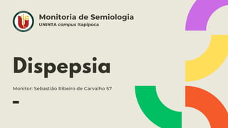 Dispepsia
Monitoria de Semiologia
Monitor: Sebastião Ribeiro de Carvalho S7
UNINTA campus Itapipoca
 