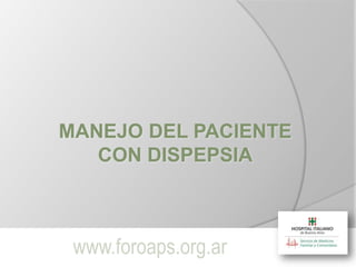MANEJO DEL PACIENTE
   CON DISPEPSIA



 www.foroaps.org.ar
 