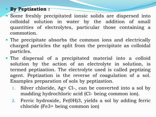Aggregation Methods :-
 It consist of chemical reactions change of solvent where by
the atoms or molecules of the dispers...