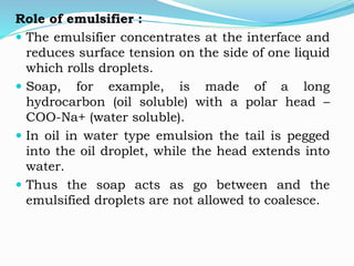 Properties of Emulsifier
 1. De emulsification :
 Emulsions can be broken or demulsified to get
constituent liquids by h...