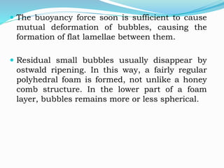  A polyhedral foam itself may be considered a gel.
 Deformation of the foam causes an increase in
curvature of bubbles, ...