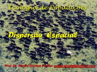 Ecologia de Populações



  Dispersão Espacial


Prof. Dr. Harold Gordon Fowler popecologia@hotmail.com
 