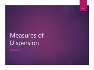 Measures of
Dispersion
DR. JULEE
1
 