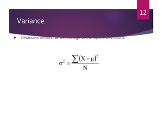 Variance
 Variance is defined as the average of the square deviations:
12
 
N
X
2
2  



 