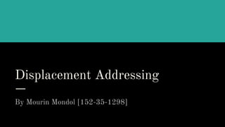 Displacement Addressing
By Mourin Mondol [152-35-1298]
 