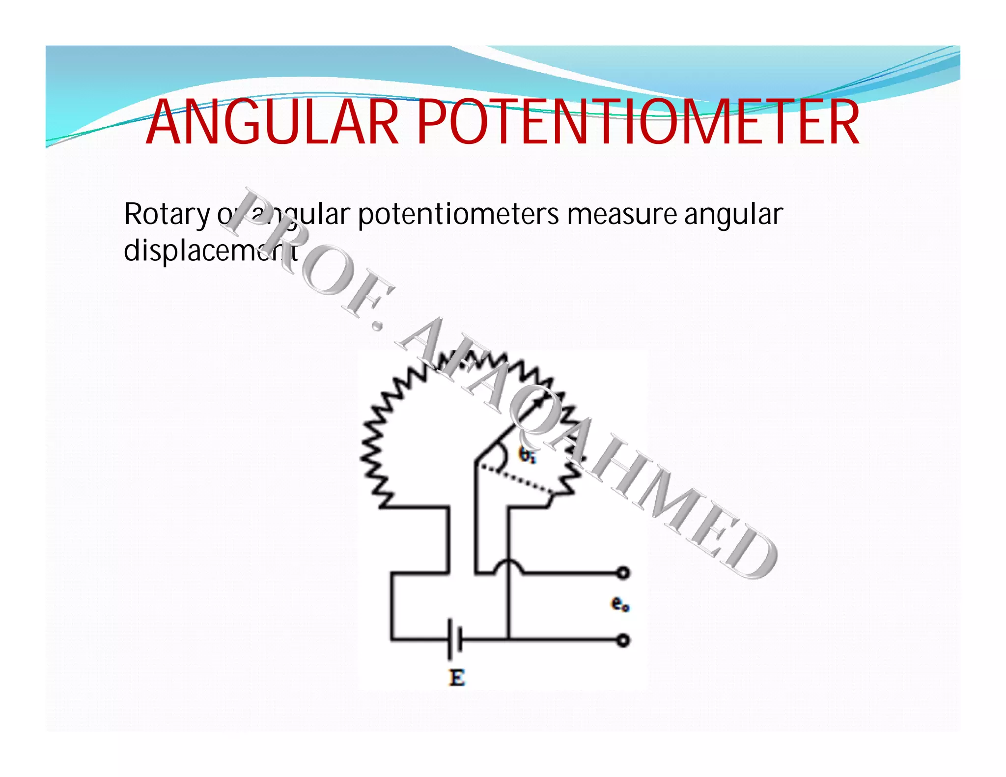 ANGULAR POTENTIOMETER
Rotary or angular potentiometers measure angular
displacement .
 