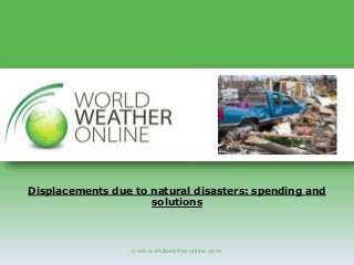 www.worldweatheronline.com
Displacements due to natural disasters: spending and
solutions
 