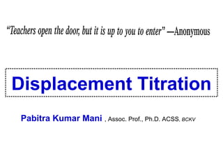 Displacement Titration
Pabitra Kumar Mani , Assoc. Prof., Ph.D. ACSS, BCKV

 