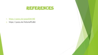 REFERENCES
1. https://youtu.be/pzqwEAN-NIE
2. https://youtu.be/feXxmzPCoBU
 