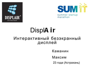 Displ Air Интерактивный безэкранный дисплей Каманин Максим 23   года  ( Астрахань ) 