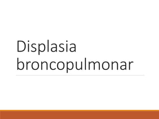 Displasia
broncopulmonar
 