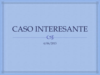 CASO INTERESANTE

4/06/2013

 
