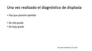 Una vez realizado el diagnóstico de displasia
• Hay que ponerle apellido
• De alto grado
• De bajo grado
 