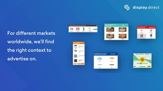 For different markets
worldwide, we’ll find
the right context to
advertise on.
 