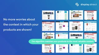 No more worries about
the context in which your
products are shown!
Our algorithm matches your products to the most valuable content
 