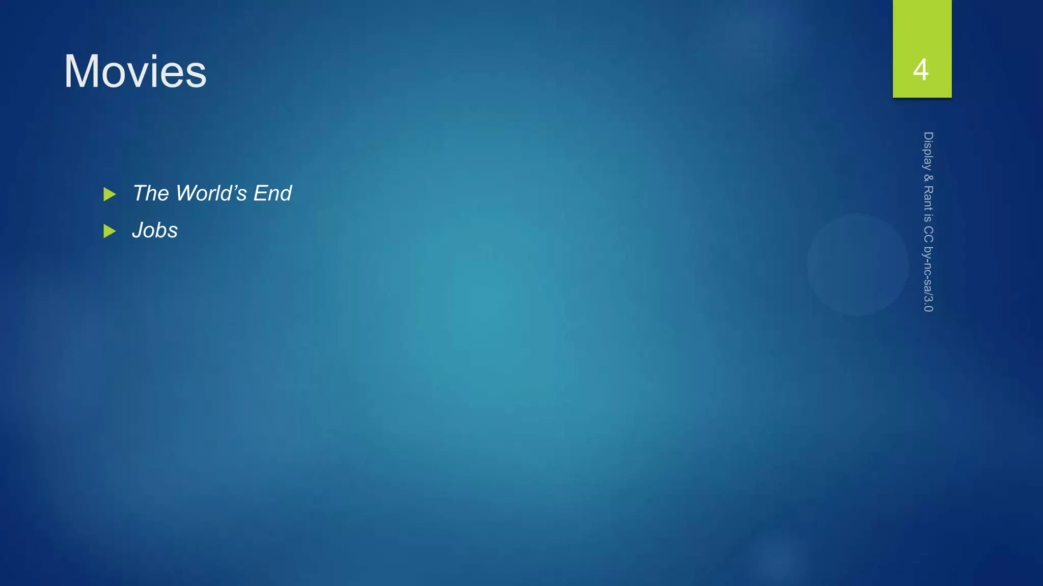 Movies
 The World’s End
 Jobs
4
 