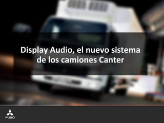 Display Audio, el nuevo sistema
de los camiones Canter
 