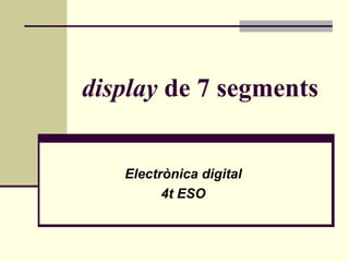 display  de 7 segments Electrònica digital 4t ESO 