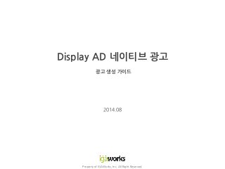 Display AD 네이티브 광고
광고 생성 가이드
Property of IGAWorks, Inc. All Right Reserved.
2014.08
 