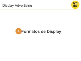 Formatos de Display
Display Advertising
4
 